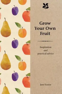 Bauen Sie Ihr eigenes Obst an: Inspirationen und praktische Ratschläge - Grow Your Own Fruit: Inspiration and Practical Advice