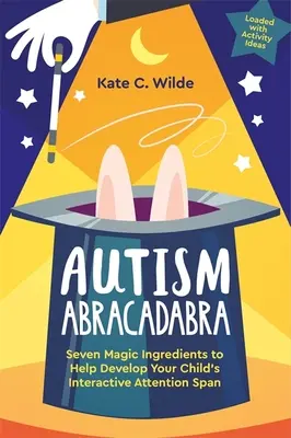 Autismus Abrakadabra: Sieben magische Zutaten für die Entwicklung der interaktiven Aufmerksamkeitsspanne Ihres Kindes - Autism Abracadabra: Seven Magic Ingredients to Help Develop Your Child's Interactive Attention Span