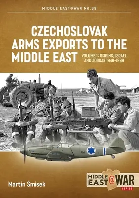 Tschechoslowakische Waffenexporte in den Nahen Osten: Band 1 - Israel, Jordanien und Syrien, 1948-1989 - Czechoslovak Arms Exports to the Middle East: Volume 1 - Israel, Jordan and Syria, 1948-1989
