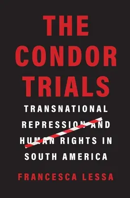 Die Condor-Prozesse: Transnationale Repression und Menschenrechte in Südamerika - The Condor Trials: Transnational Repression and Human Rights in South America
