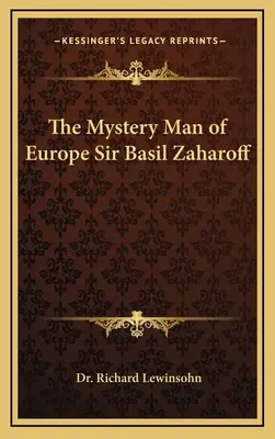 Der geheimnisvolle Mann von Europa Sir Basil Zaharoff - The Mystery Man of Europe Sir Basil Zaharoff