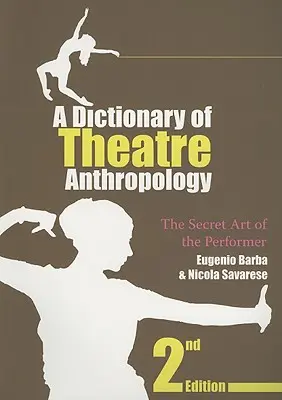 Ein Wörterbuch der Theateranthropologie: Die geheime Kunst des Darstellers - A Dictionary of Theatre Anthropology: The Secret Art of the Performer