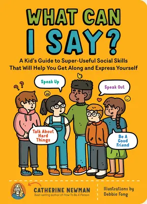 Was kann ich sagen? Ein Leitfaden für Kinder, der ihnen hilft, sich zu verständigen und sich auszudrücken, sich zu äußern, sich zu äußern, über sich zu sprechen - What Can I Say?: A Kid's Guide to Super-Useful Social Skills to Help You Get Along and Express Yourself; Speak Up, Speak Out, Talk abou