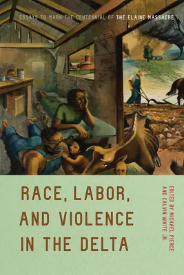 Ethnie, Arbeit und Gewalt im Delta: Essays zum hundertsten Jahrestag des Massakers von Elaine - Race, Labor, and Violence in the Delta: Essays to Mark the Centennial of the Elaine Massacre