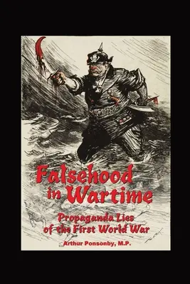 Unwahrheiten in Kriegszeiten: Propagandalügen des Ersten Weltkriegs. - Falsehood in Wartime.: Propaganda Lies of the First World War.