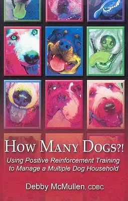 Wie viele Hunde?! Positives Verstärkungstraining für den Umgang mit mehreren Hunden im Haushalt - How Many Dogs?!: Using Positive Reinforcement Training to Manage a Multiple Dog Household