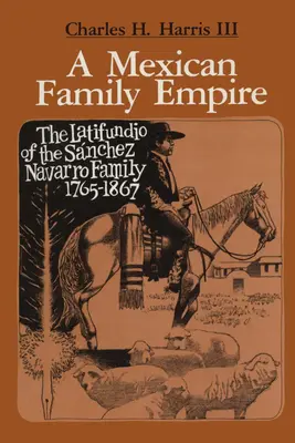 Ein mexikanisches Familienimperium: Das Latifundium der Familie Snchez Navarro, 1765-1867 - A Mexican Family Empire: The Latifundio of the Snchez Navarro Family, 1765-1867