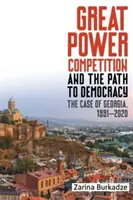 Großmachtkonkurrenz und der Weg zur Demokratie: Der Fall Georgien, 1991-2020 - Great Power Competition and the Path to Democracy: The Case of Georgia, 1991-2020