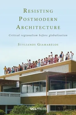 Widerstand gegen die postmoderne Architektur: Kritischer Regionalismus vor der Globalisierung - Resisting Postmodern Architecture: Critical Regionalism Before Globalisation