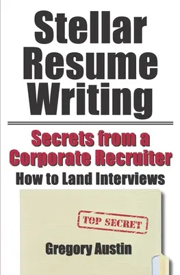 Stellar Resume Writing: Geheimnisse eines Personalchefs: Wie man Vorstellungsgespräche gewinnt - Stellar Resume Writing: Secrets from a Corporate Recruiter: How to Land Interviews