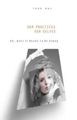 Unsere Praktiken, unser Selbst: Oder: Was es bedeutet, Mensch zu sein - Our Practices, Our Selves: Or What It Means to Be Human