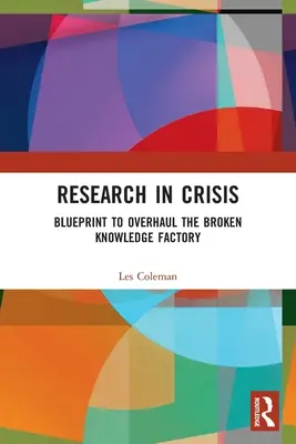 Forschung in der Krise: Blaupause zur Überholung der kaputten Wissensfabrik - Research in Crisis: Blueprint to Overhaul the Broken Knowledge Factory