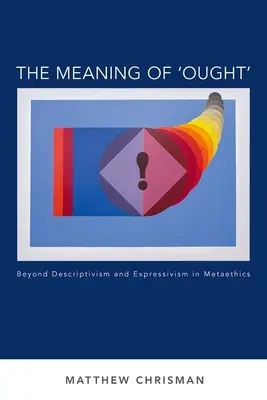 Die Bedeutung von 'Sollen': Jenseits von Deskriptivismus und Expressivismus in der Metaethik - The Meaning of 'Ought': Beyond Descriptivism and Expressivism in Metaethics