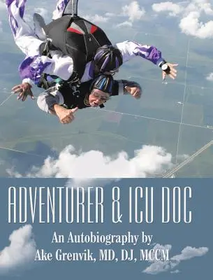 Abenteurer und Icu Doc: Eine Autobiographie von Ake Grenvik, Md, Dj, Mccm - Adventurer & Icu Doc: An Autobiography by Ake Grenvik, Md, Dj, Mccm