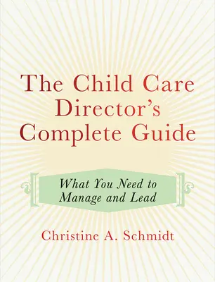 Der komplette Leitfaden für Kinderbetreuer: Was Sie zum Managen und Führen brauchen - The Child Care Director's Complete Guide: What You Need to Manage and Lead