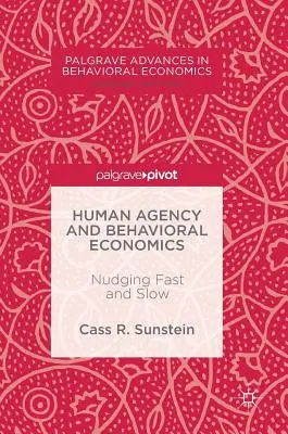 Menschliches Handeln und Verhaltensökonomie: Nudging Fast and Slow - Human Agency and Behavioral Economics: Nudging Fast and Slow