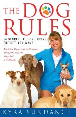 Die Hunderegeln: 14 Geheimnisse, um den Hund zu entwickeln, den Sie sich wünschen - The Dog Rules: 14 Secrets to Developing the Dog You Want