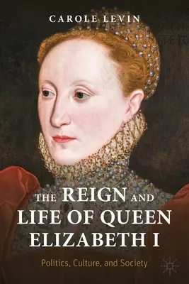 Die Herrschaft und das Leben von Königin Elisabeth I: Politik, Kultur und Gesellschaft - The Reign and Life of Queen Elizabeth I: Politics, Culture, and Society