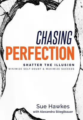 Chasing Perfection -: Die Illusion zerschlagen; Selbstzweifel minimieren & Erfolg maximieren - Chasing Perfection--: Shatter the Illusion; Minimize Self-Doubt & Maximize Success