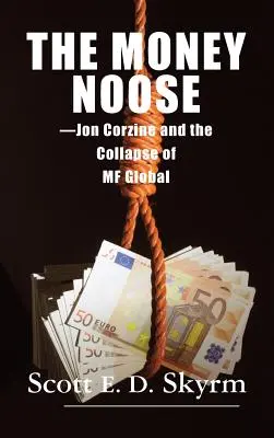 Die Geldschlaufe: Jon Corzine und der Zusammenbruch von MF Global - The Money Noose: Jon Corzine and the Collapse of MF Global