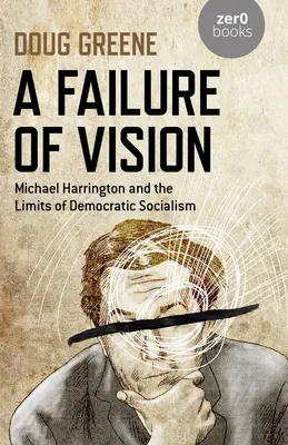 Ein Scheitern der Vision: Michael Harrington und die Grenzen des demokratischen Sozialismus - A Failure of Vision: Michael Harrington and the Limits of Democratic Socialism