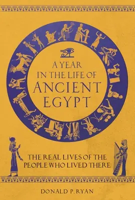 Ein Jahr im Leben des alten Ägypten: Das wahre Leben der Menschen, die dort lebten - A Year in the Life of Ancient Egypt: The Real Lives of the People Who Lived There