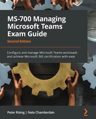 MS-700 Managing Microsoft Teams Exam Guide - Zweite Ausgabe: Konfigurieren und verwalten Sie Microsoft Teams-Workloads und erreichen Sie die Microsoft 365-Zertifizierung mit - MS-700 Managing Microsoft Teams Exam Guide - Second Edition: Configure and manage Microsoft Teams workloads and achieve Microsoft 365 certification wi