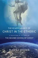 WIEDERERSCHEINUNG CHRISTI IM ÄTHERISCHEN - EINE SAMMLUNG VON VORTRÄGEN ÜBER DAS ZWEITE KOMMEN CHRISTI - REAPPEARANCE OF CHRIST IN THE ETHERIC - A COLLECTION OF LECTURES ON THE SECOND COMING OF CHRIST