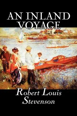 Eine Reise ins Landesinnere von Robert Louis Stevenson, Belletristik, Klassiker, Action & Abenteuer - An Inland Voyage by Robert Louis Stevenson, Fiction, Classics, Action & Adventure