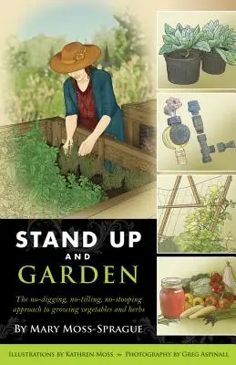 Steh auf und gärtnere: Gemüse- und Kräuteranbau ohne Graben, ohne Umgraben, ohne Bücken - Stand Up and Garden: The No-Digging, No-Tilling, No-Stooping Approach to Growing Vegetables and Herbs
