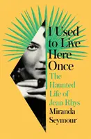 Ich habe hier einmal gelebt - Das geisterhafte Leben des Jean Rhys - I Used to Live Here Once - The Haunted Life of Jean Rhys