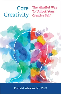 Kernkreativität: Der achtsame Weg zur Entfaltung Ihres kreativen Selbst - Core Creativity: The Mindful Way to Unlock Your Creative Self