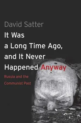 Es ist lange her, und es ist sowieso nie passiert: Russland und die kommunistische Vergangenheit - It Was a Long Time Ago, and It Never Happened Anyway: Russia and the Communist Past