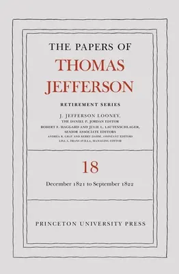 Die Papiere von Thomas Jefferson, Retirement Series, Band 18: 1. Dezember 1821 bis 15. September 1822 - The Papers of Thomas Jefferson, Retirement Series, Volume 18: 1 December 1821 to 15 September 1822