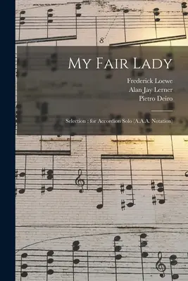 My Fair Lady: Auswahl: für Akkordeon Solo (A.A.A. Notation) - My Fair Lady: Selection: for Accordion Solo (A.A.A. Notation)