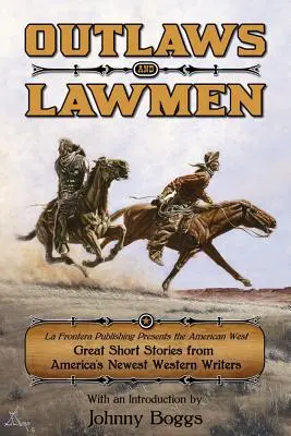 Outlaws und Gesetzeshüter: La Frontera Publishing präsentiert den amerikanischen Westen Großartige Kurzgeschichten von Amerikas jüngsten Western-Autoren - Outlaws and Lawmen: La Frontera Publishing Presents the American West Great Short Stories from America's Newest Western Writers