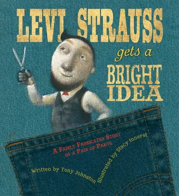 Levi Strauss hat eine glänzende Idee: Eine ziemlich erfundene Geschichte über eine Hose - Levi Strauss Gets a Bright Idea: A Fairly Fabricated Story of a Pair of Pants