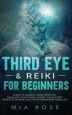 Drittes Auge & Reiki für Anfänger: Lernen Sie, Ihr Drittes Auge zu erwecken, Ihre Zirbeldrüse zu entkalken, die uralte Praxis der Reiki-Heilung zu erlernen und Ihr Leben zu verändern. - Third Eye & Reiki for Beginners: Learn to awaken your Third Eye, Decalcify your Pineal Gland, the Ancient Practice of Reiki Healing & Transform your L