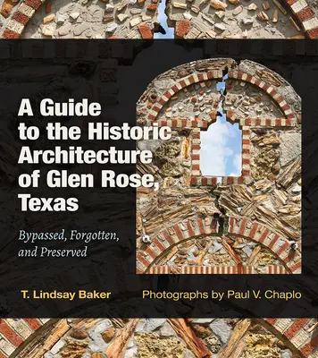 Ein Leitfaden für die historische Architektur von Glen Rose, Texas: Umgangen, vergessen und bewahrtBand 30 - A Guide to the Historic Architecture of Glen Rose, Texas: Bypassed, Forgotten, and Preservedvolume 30