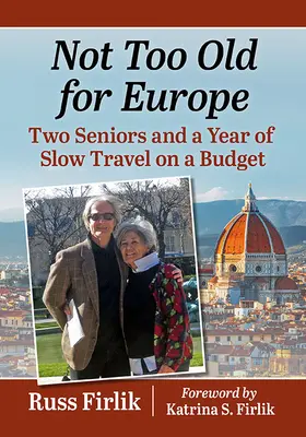 In den Ruhestand und los! Zwei Senioren und ein Jahr des langsamen Reisens mit kleinem Budget - Retire and Go!: Two Seniors and a Year of Slow Travel on a Budget