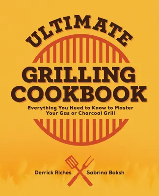 Ultimatives Grill-Kochbuch: Alles, was Sie wissen müssen, um Ihren Gas- oder Holzkohlegrill zu beherrschen - Ultimate Grilling Cookbook: Everything You Need to Know to Master Your Gas or Charcoal Grill