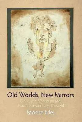 Alte Welten, neue Spiegel: Über jüdische Mystik und das Denken des zwanzigsten Jahrhunderts - Old Worlds, New Mirrors: On Jewish Mysticism and Twentieth-Century Thought