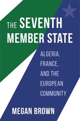 Der siebte Mitgliedstaat: Algerien, Frankreich und die Europäische Gemeinschaft - The Seventh Member State: Algeria, France, and the European Community