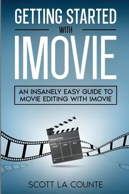 Erste Schritte mit iMovie: Eine wahnsinnig einfache Anleitung zur Filmbearbeitung mit iMovie - Getting Started with iMovie: An Insanely Easy Guide to Movie Editing With iMovie