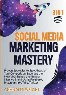 Social Media Marketing Mastery: 3 in 1 - Bewährte Strategien, um Ihrer Konkurrenz einen Schritt voraus zu sein, die neuen viralen Trends zu nutzen und eine große Marke aufzubauen - Social Media Marketing Mastery: 3 in 1 - Proven Strategies to Stay Ahead of Your Competition, Leverage the New Viral Trends, and Build a Massive Brand