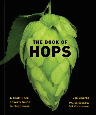 Das Buch des Hopfens: Ein Leitfaden für Craft-Bier-Liebhaber über den Hopfen - The Book of Hops: A Craft Beer Lover's Guide to Hoppiness