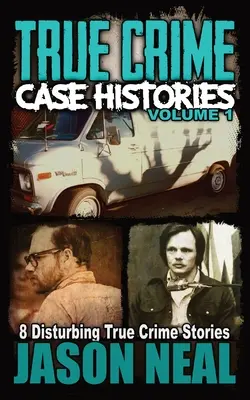 True Crime Case Histories - Band 1: 8 erschütternde Geschichten über wahre Verbrechen - True Crime Case Histories - Volume 1: 8 Disturbing True Crime Stories