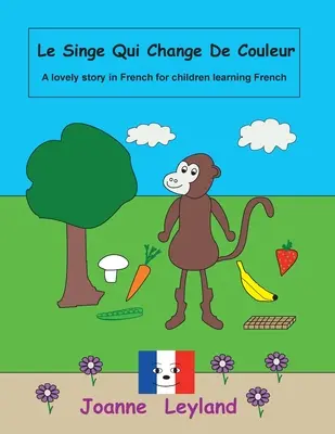 Le Singe Qui Change De Couleur: Eine schöne Geschichte auf Französisch für Kinder, die Französisch lernen - Le Singe Qui Change De Couleur: A lovely story in French for children learning French
