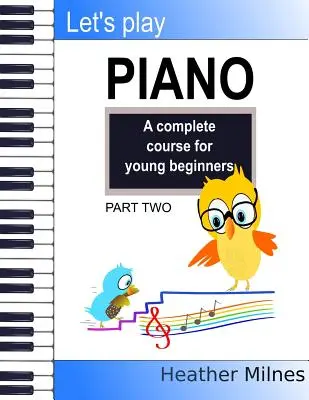 Let's Play Piano: Ein vollständiger Kurs für junge Anfänger: Zweiter Teil - Let's Play Piano: A complete course for young beginners: Part Two