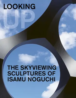 Nach oben schauen: Die Himmelsskulpturen von Isamu Noguchi - Looking Up: The Skyviewing Sculptures of Isamu Noguchi